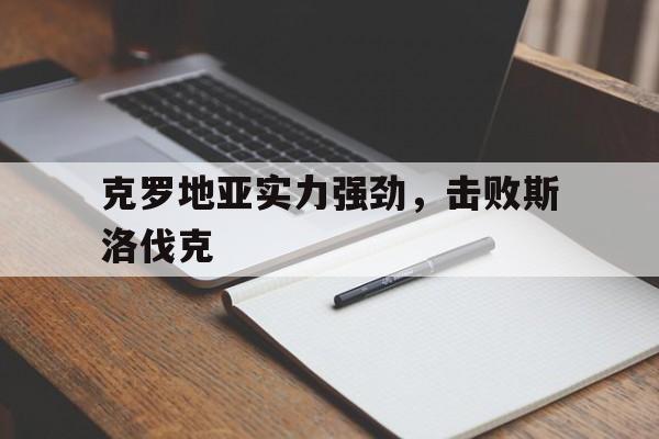 开云APP-克罗地亚实力强劲，击败斯洛伐克